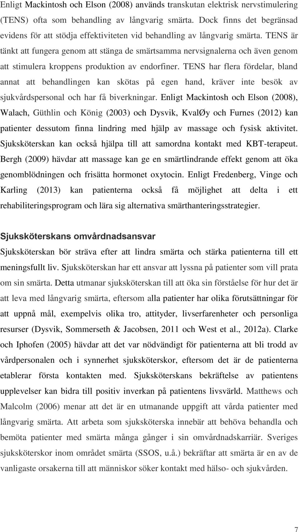 TENS är tänkt att fungera genom att stänga de smärtsamma nervsignalerna och även genom att stimulera kroppens produktion av endorfiner.