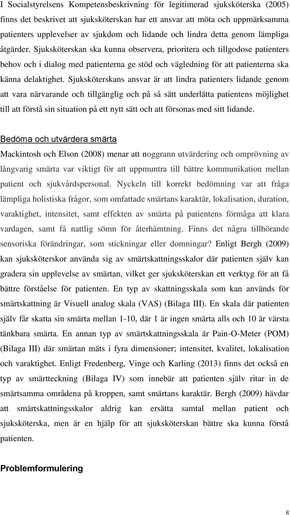 Sjuksköterskan ska kunna observera, prioritera och tillgodose patienters behov och i dialog med patienterna ge stöd och vägledning för att patienterna ska känna delaktighet.