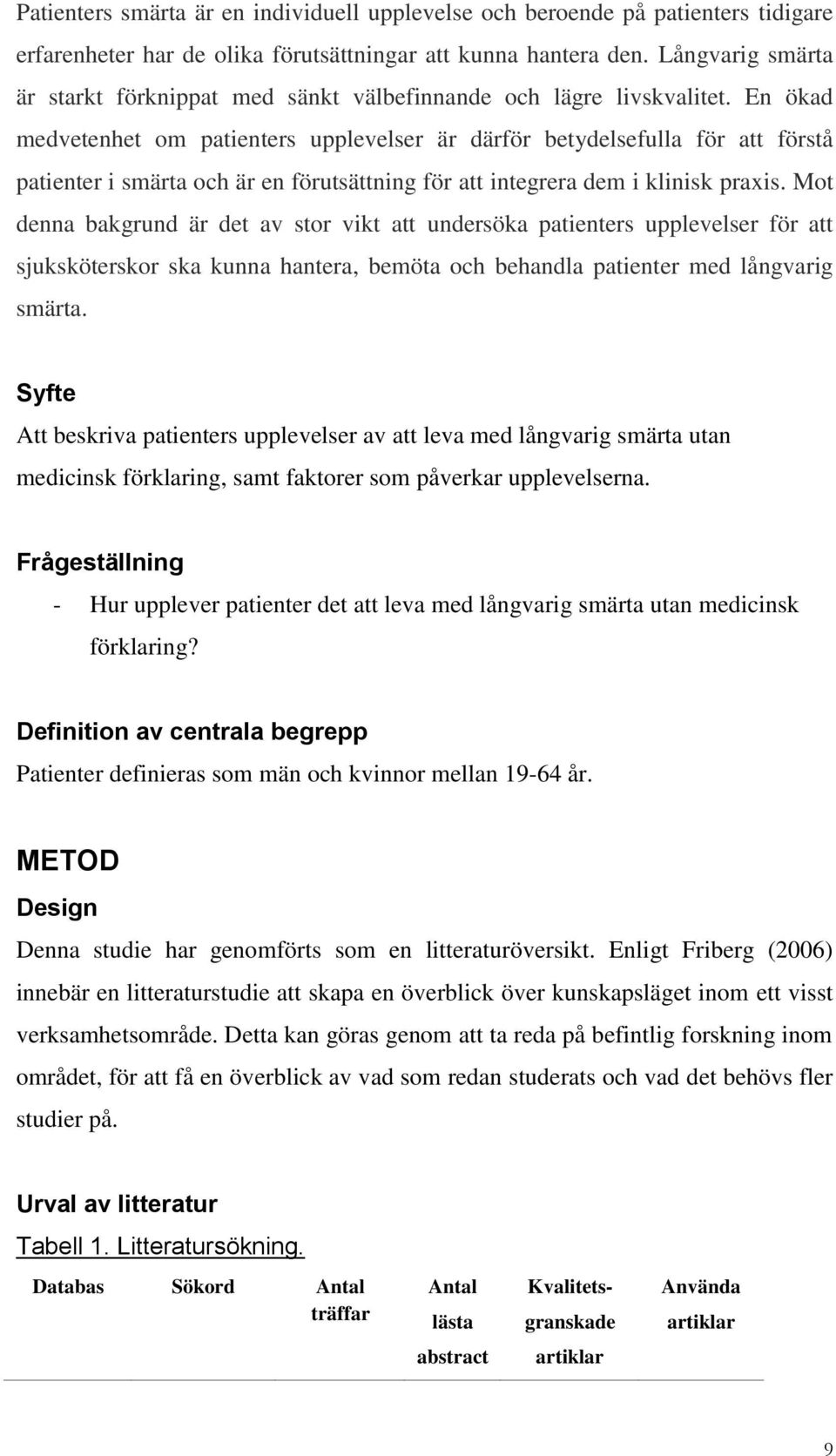 En ökad medvetenhet om patienters upplevelser är därför betydelsefulla för att förstå patienter i smärta och är en förutsättning för att integrera dem i klinisk praxis.