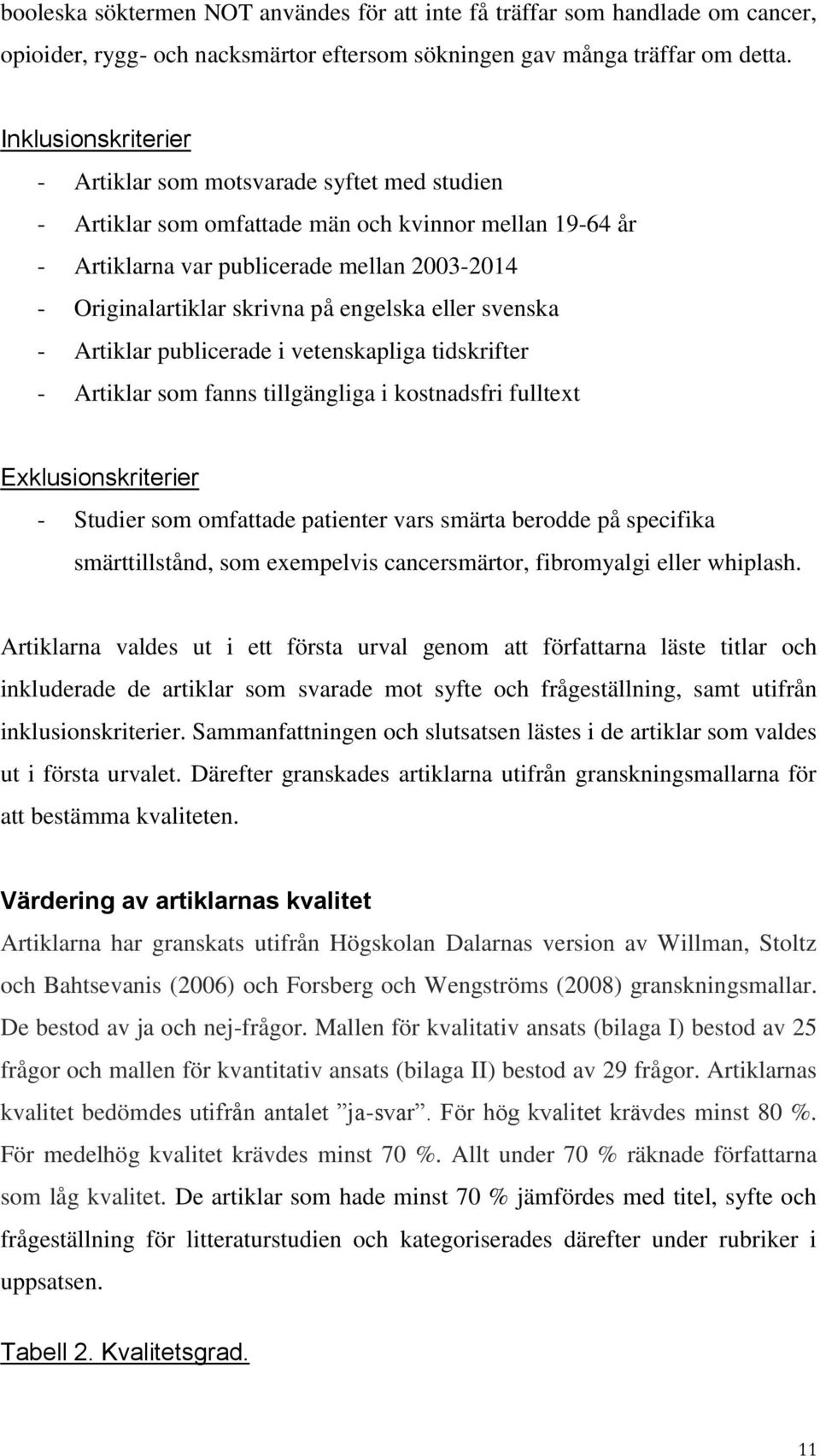 engelska eller svenska - Artiklar publicerade i vetenskapliga tidskrifter - Artiklar som fanns tillgängliga i kostnadsfri fulltext Exklusionskriterier - Studier som omfattade patienter vars smärta