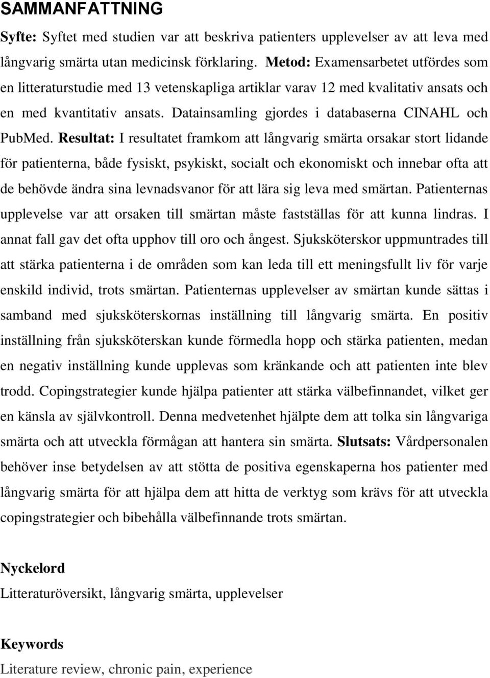 Datainsamling gjordes i databaserna CINAHL och PubMed.