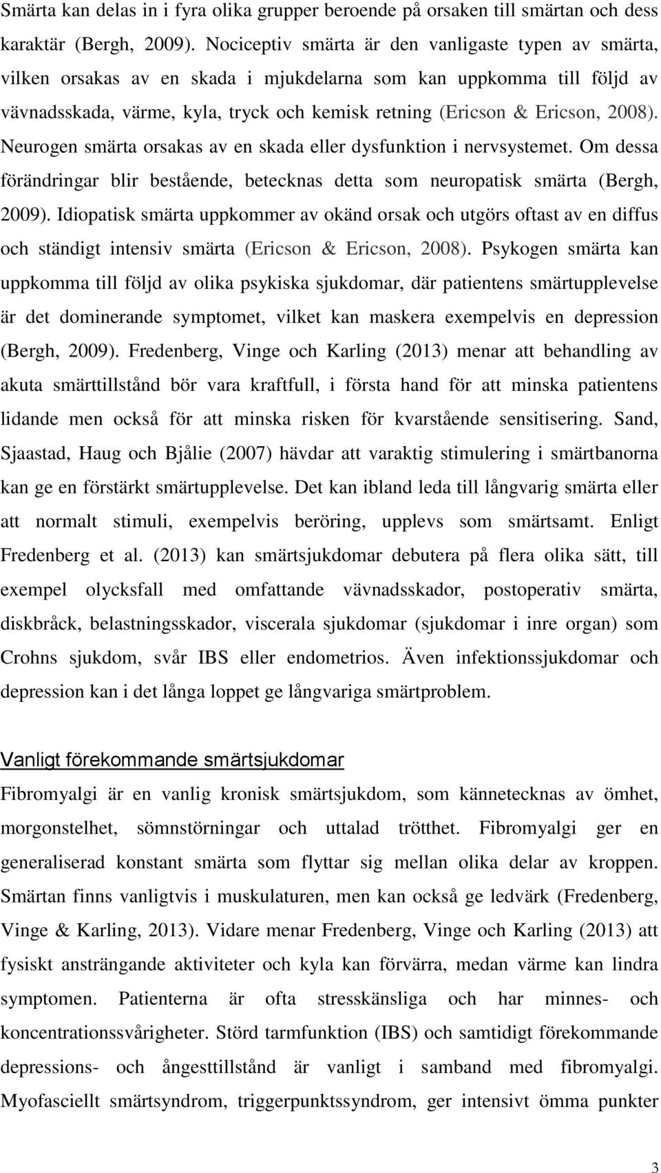 2008). Neurogen smärta orsakas av en skada eller dysfunktion i nervsystemet. Om dessa förändringar blir bestående, betecknas detta som neuropatisk smärta (Bergh, 2009).