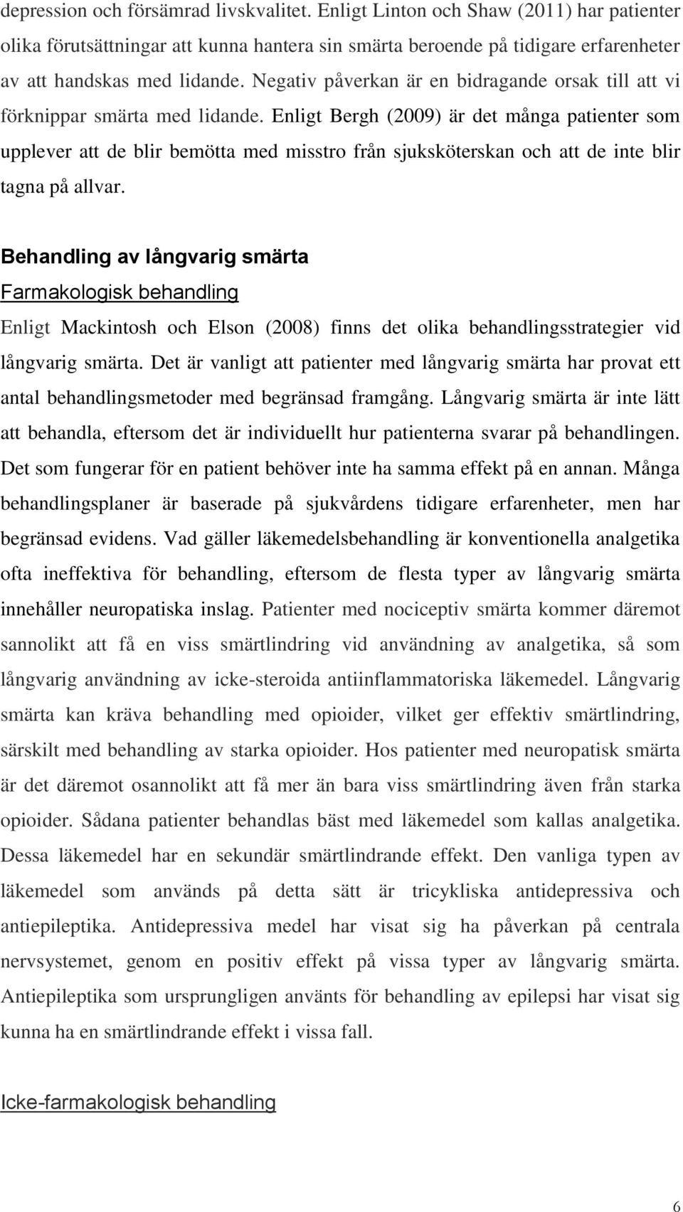 Enligt Bergh (2009) är det många patienter som upplever att de blir bemötta med misstro från sjuksköterskan och att de inte blir tagna på allvar.