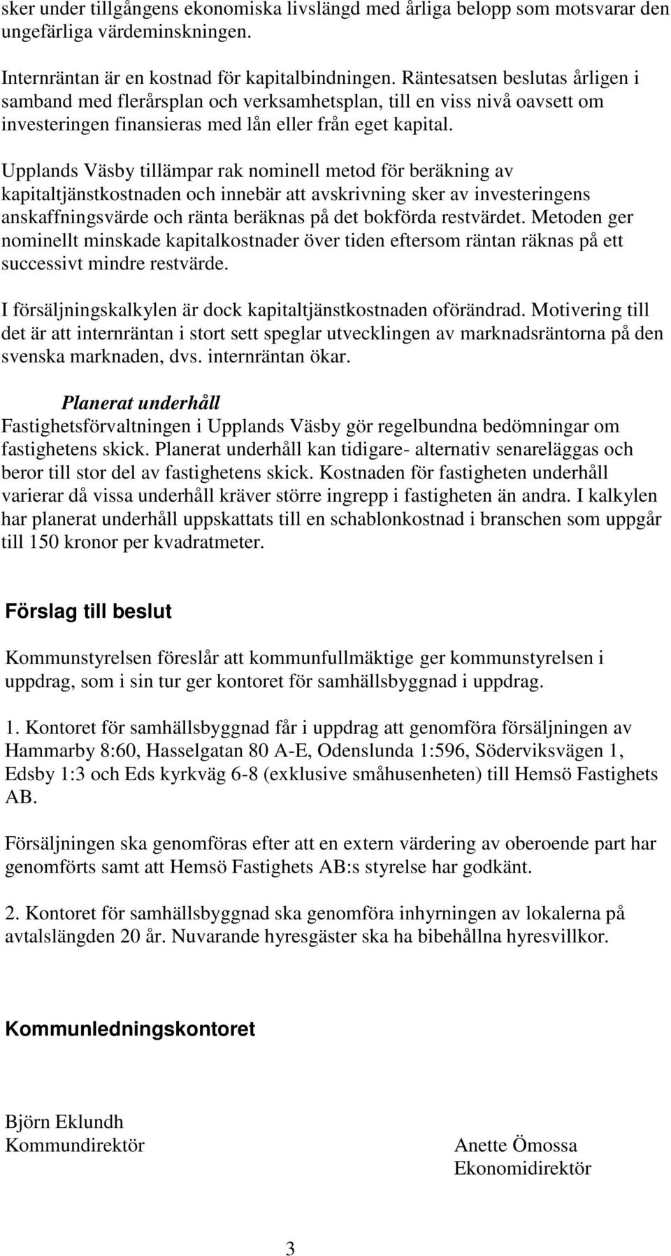 Upplands Väsby tillämpar rak nominell metod för beräkning av kapitaltjänstkostnaden och innebär att avskrivning sker av investeringens anskaffningsvärde och ränta beräknas på det bokförda restvärdet.