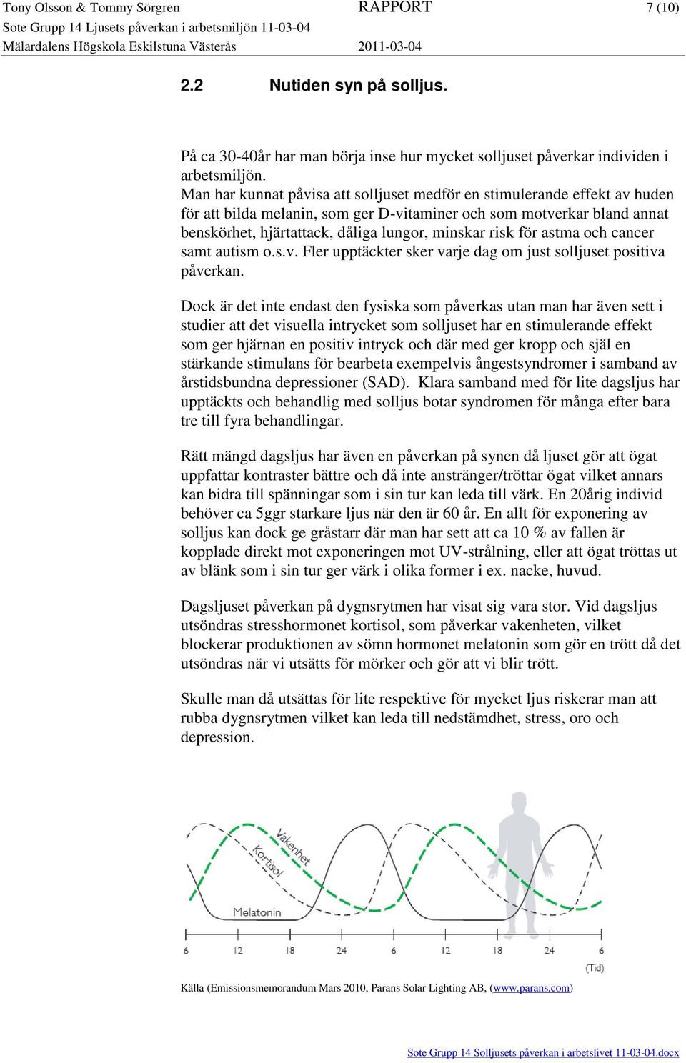 risk för astma och cancer samt autism o.s.v. Fler upptäckter sker varje dag om just solljuset positiva påverkan.