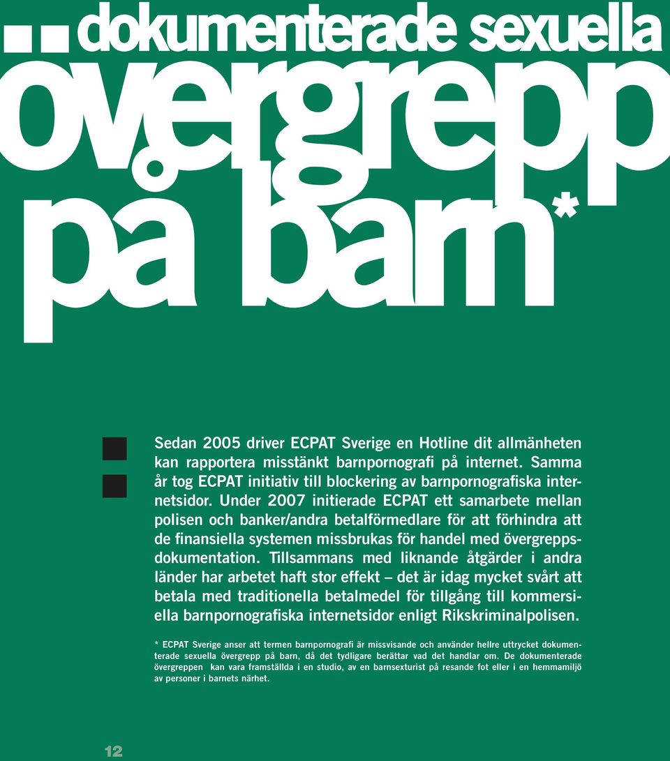 Under 2007 initierade ECPAT ett samarbete mellan polisen och banker/andra betalförmedlare för att förhindra att de finansiella systemen missbrukas för handel med övergreppsdokumentation.