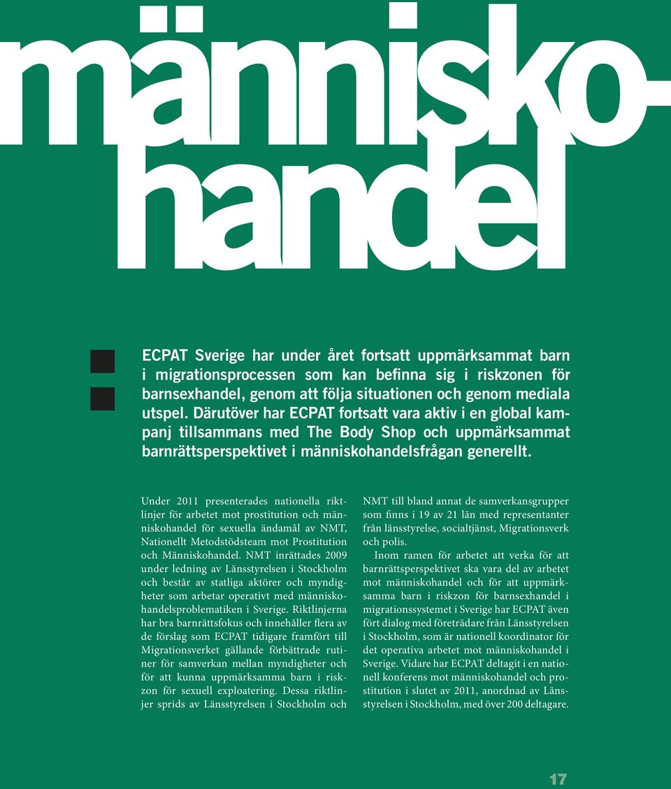 Under 2011 presenterades nationella riktlinjer för arbetet mot prostitution och människohandel för sexuella ändamål av NMT, Nationellt Metodstödsteam mot Prostitution och Människohandel.