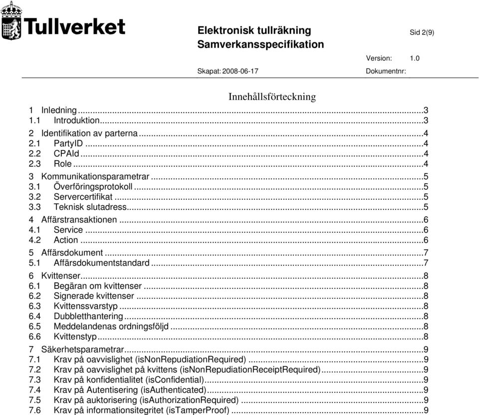 ..8 6.1 Begäran om kvittenser...8 6.2 Signerade kvittenser...8 6.3 Kvittenssvarstyp...8 6.4 Dubbletthantering...8 6.5 Meddelandenas ordningsföljd...8 6.6 Kvittenstyp...8 7 Säkerhetsparametrar...9 7.