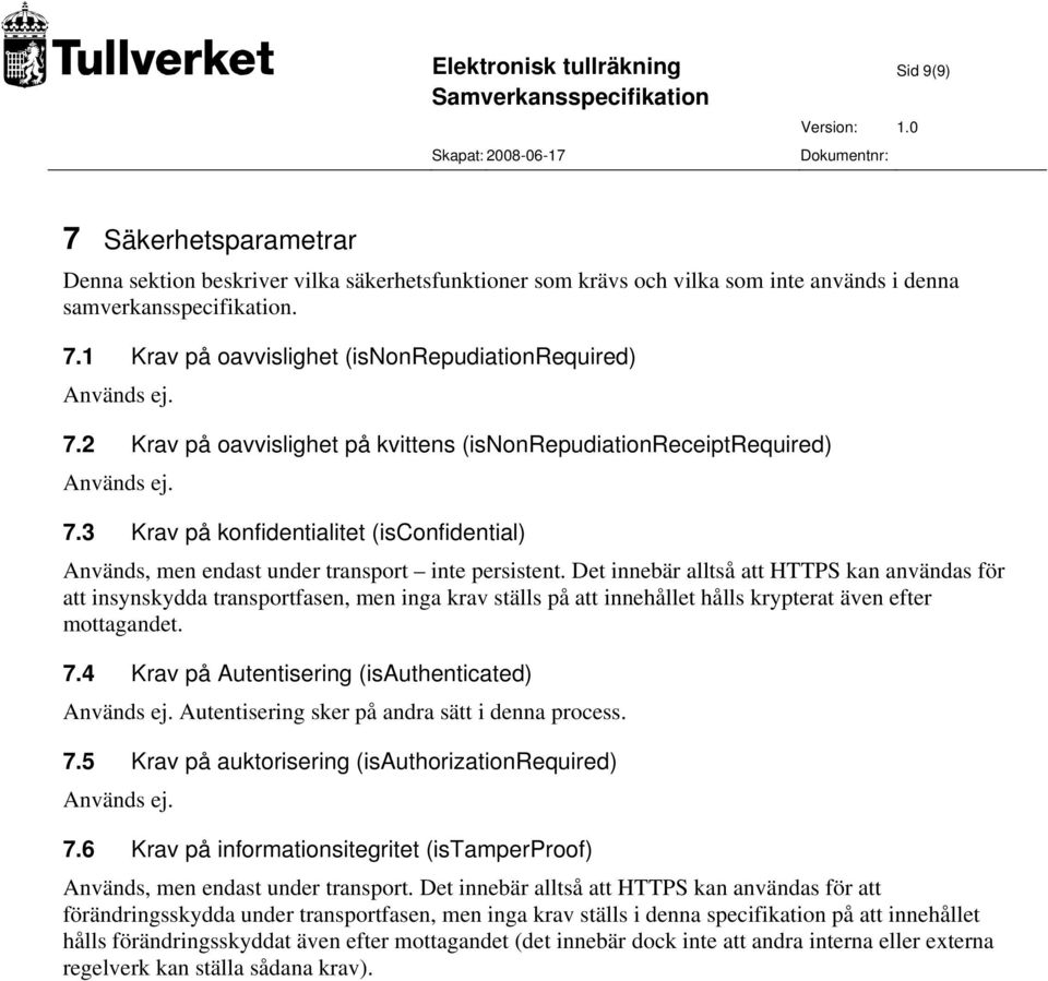 Det innebär alltså att HTTPS kan användas för att insynskydda transportfasen, men inga krav ställs på att innehållet hålls krypterat även efter mottagandet. 7.