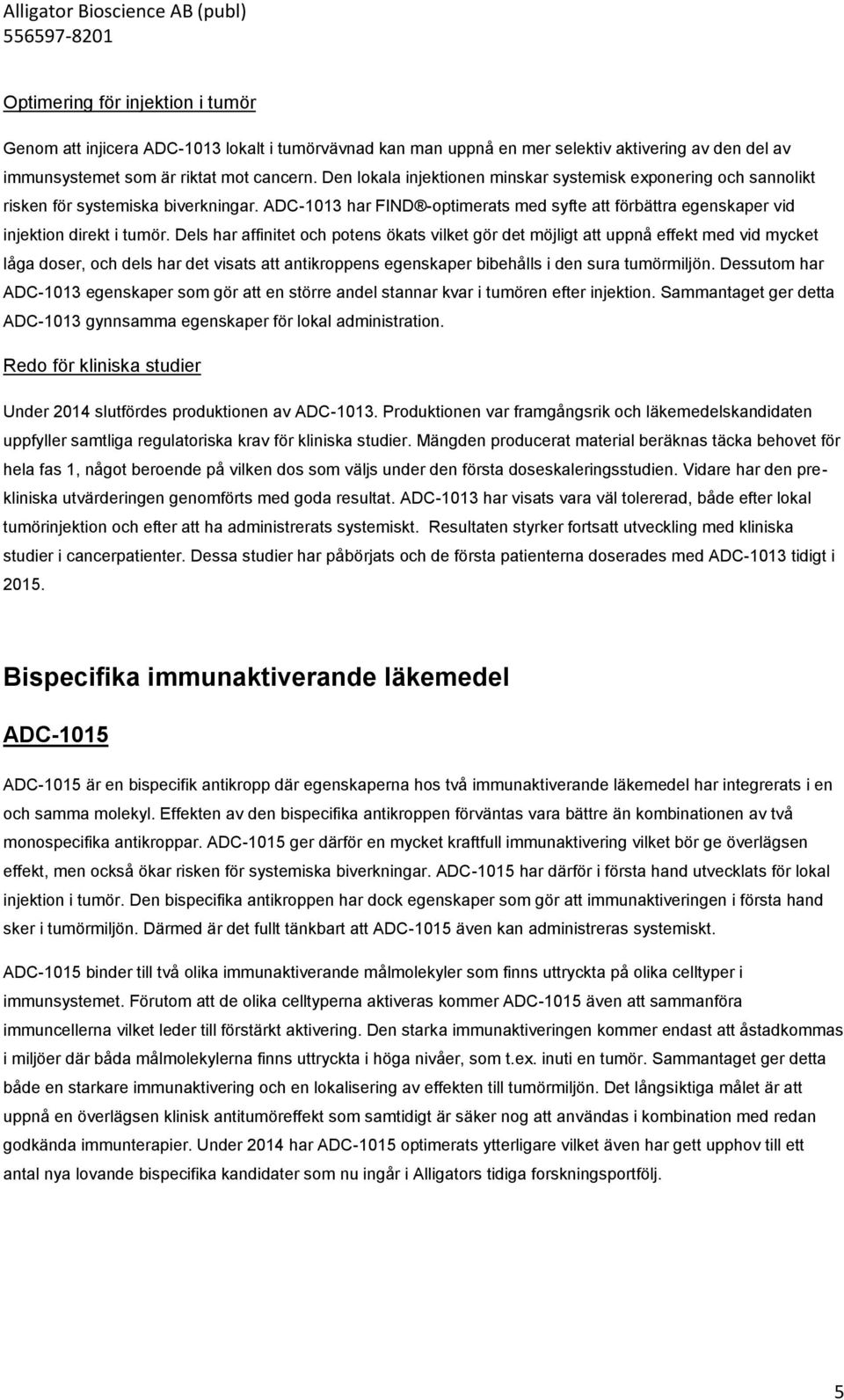 Dels har affinitet och potens ökats vilket gör det möjligt att uppnå effekt med vid mycket låga doser, och dels har det visats att antikroppens egenskaper bibehålls i den sura tumörmiljön.