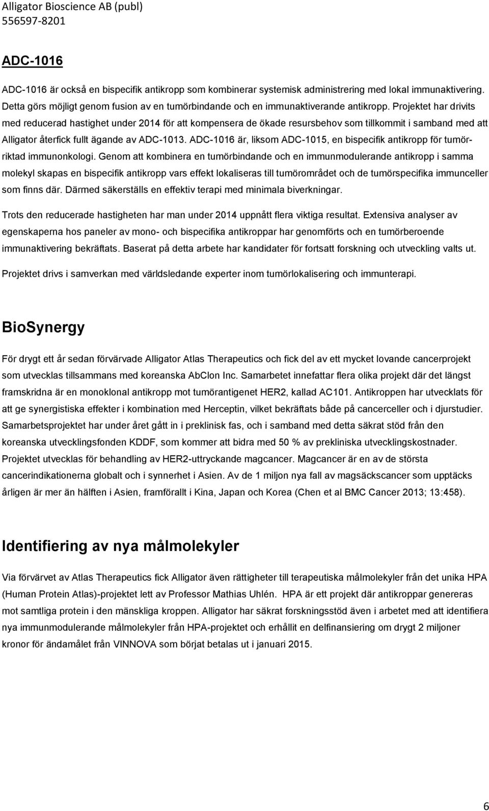 Projektet har drivits med reducerad hastighet under 2014 för att kompensera de ökade resursbehov som tillkommit i samband med att Alligator återfick fullt ägande av ADC-1013.