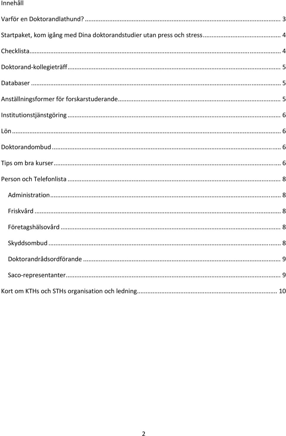 .. 6 Doktorandombud... 6 Tips om bra kurser... 6 Person och Telefonlista... 8 Administration... 8 Friskvård... 8 Företagshälsovård.