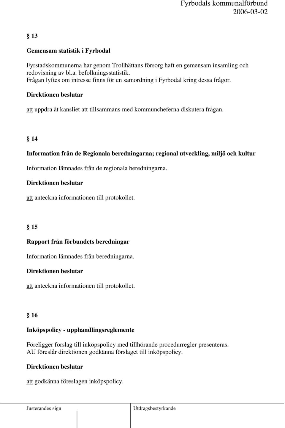 14 Information från de Regionala beredningarna; regional utveckling, miljö och kultur Information lämnades från de regionala beredningarna.