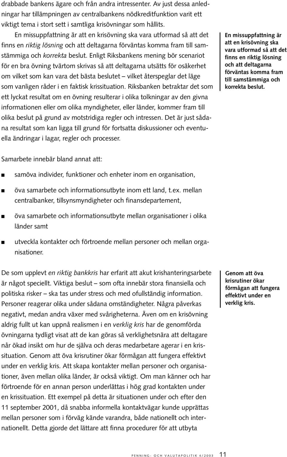 En missuppfattning är att en krisövning ska vara utformad så att det finns en riktig lösning och att deltagarna förväntas komma fram till samstämmiga och korrekta beslut.