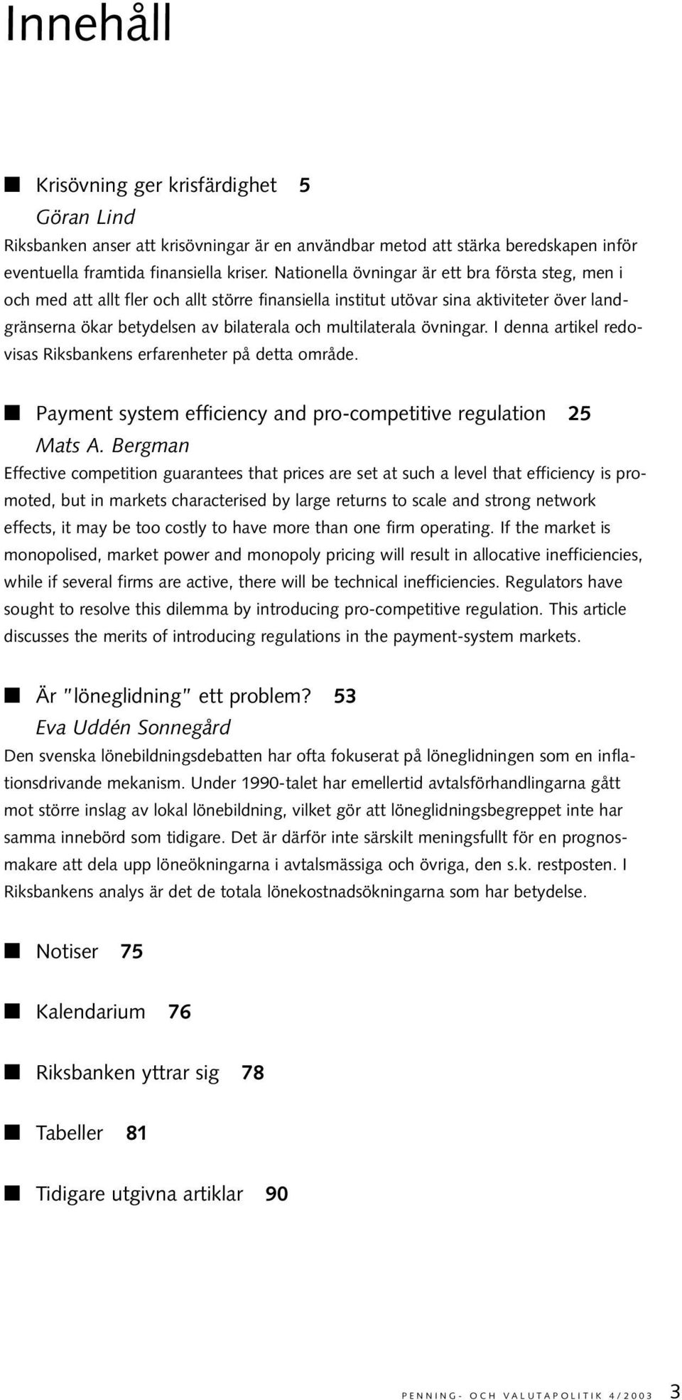 övningar. I denna artikel redovisas Riksbankens erfarenheter på detta område. Payment system efficiency and pro-competitive regulation 25 Mats A.