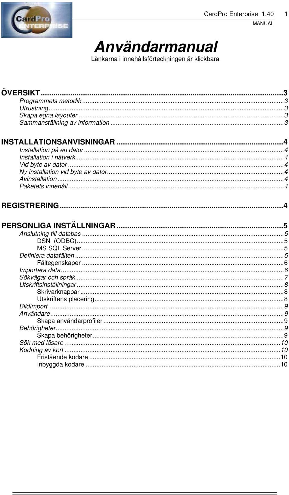 .. 4 REGISTRERING... 4 PERSONLIGA INSTÄLLNINGAR... 5 Anslutning till databas... 5 DSN (ODBC)... 5 MS SQL Server... 5 Definiera datafälten... 5 Fältegenskaper... 6 Importera data... 6 Sökvägar och språk.