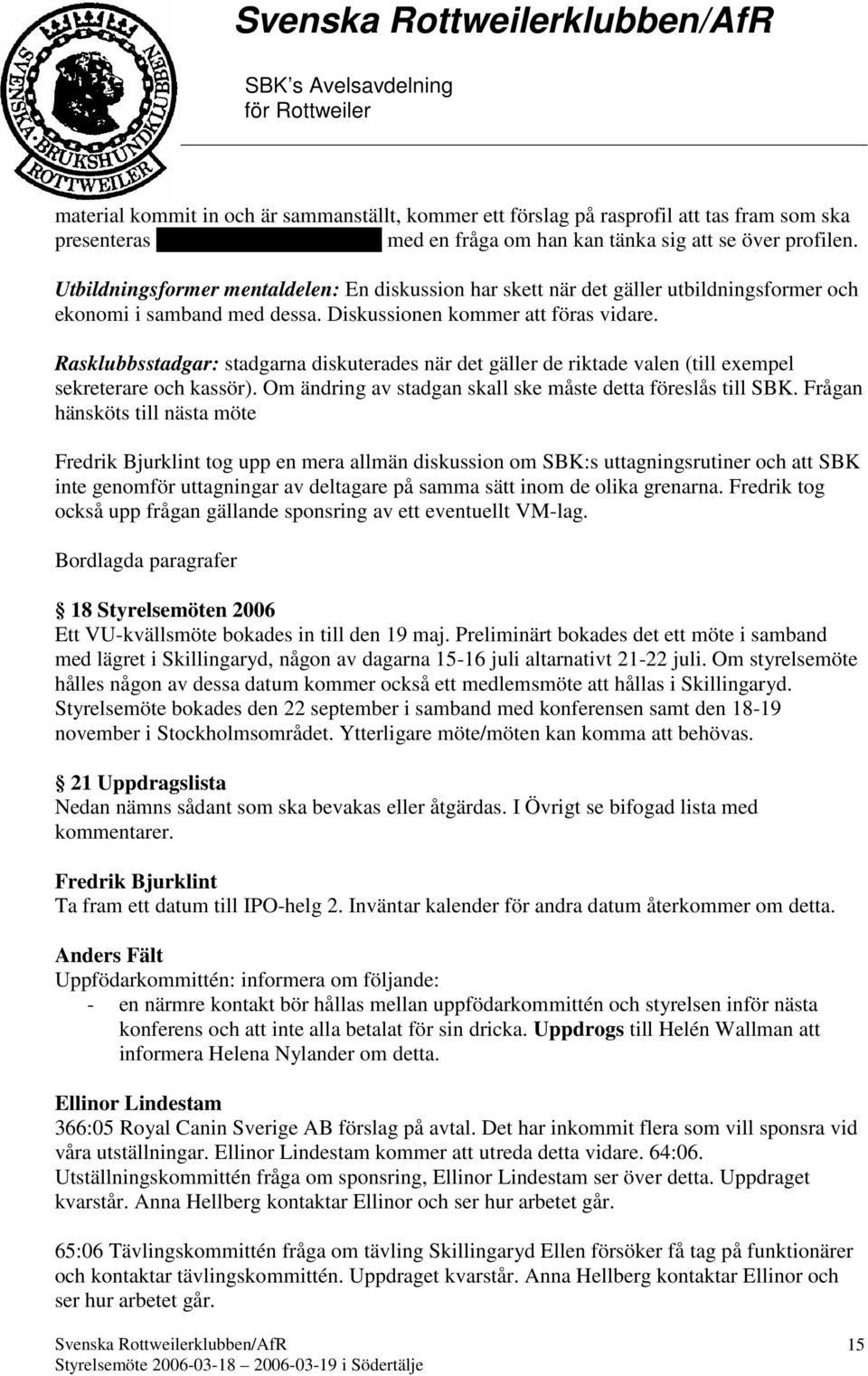 Rasklubbsstadgar: stadgarna diskuterades när det gäller de riktade valen (till exempel sekreterare och kassör). Om ändring av stadgan skall ske måste detta föreslås till SBK.