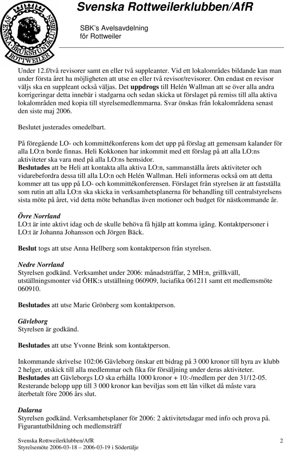 Det uppdrogs till Helén Wallman att se över alla andra korrigeringar detta innebär i stadgarna och sedan skicka ut förslaget på remiss till alla aktiva lokalområden med kopia till styrelsemedlemmarna.