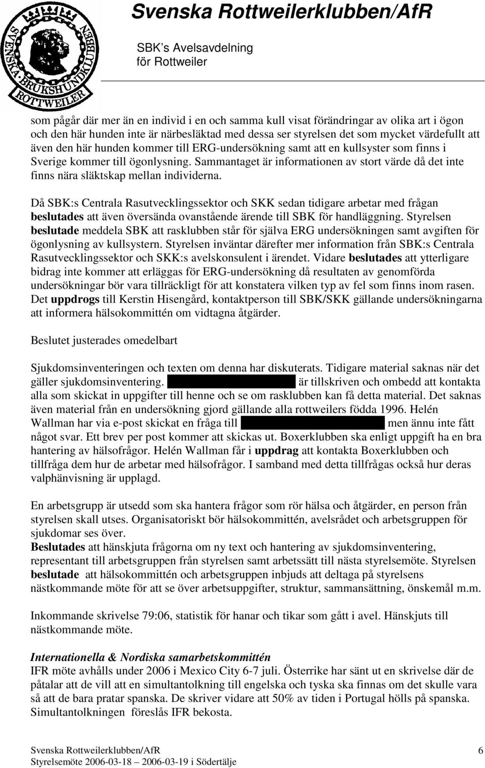 Då SBK:s Centrala Rasutvecklingssektor och SKK sedan tidigare arbetar med frågan beslutades att även översända ovanstående ärende till SBK för handläggning.