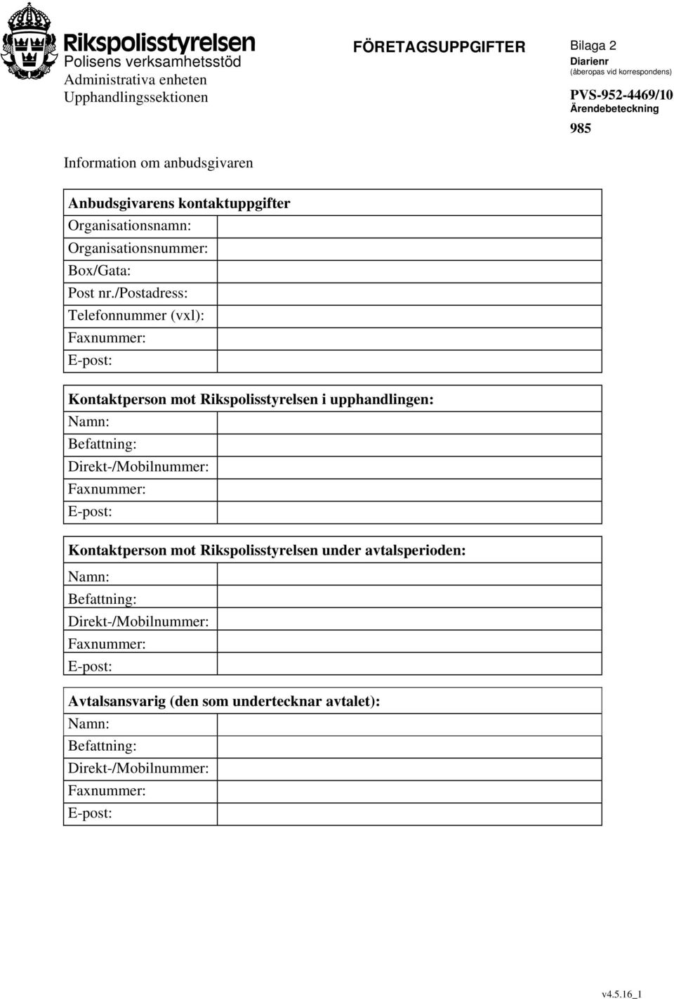 /postadress: Telefonnummer (vxl): Faxnummer: E-post: Kontaktperson mot Rikspolisstyrelsen i upphandlingen: Namn: Befattning: Direkt-/Mobilnummer: Faxnummer: E-post: