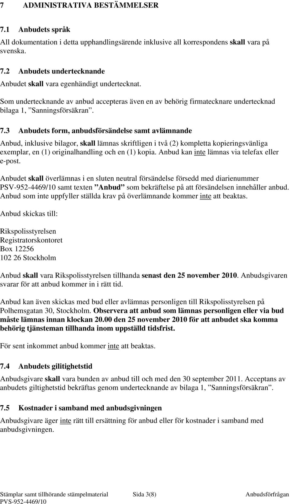 3 Anbudets form, anbudsförsändelse samt avlämnande Anbud, inklusive bilagor, skall lämnas skriftligen i två (2) kompletta kopieringsvänliga exemplar, en (1) originalhandling och en (1) kopia.