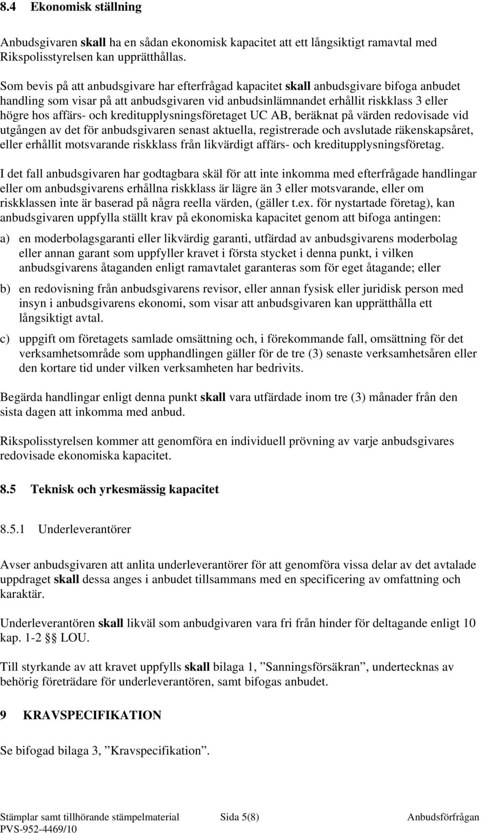 och kreditupplysningsföretaget UC AB, beräknat på värden redovisade vid utgången av det för anbudsgivaren senast aktuella, registrerade och avslutade räkenskapsåret, eller erhållit motsvarande