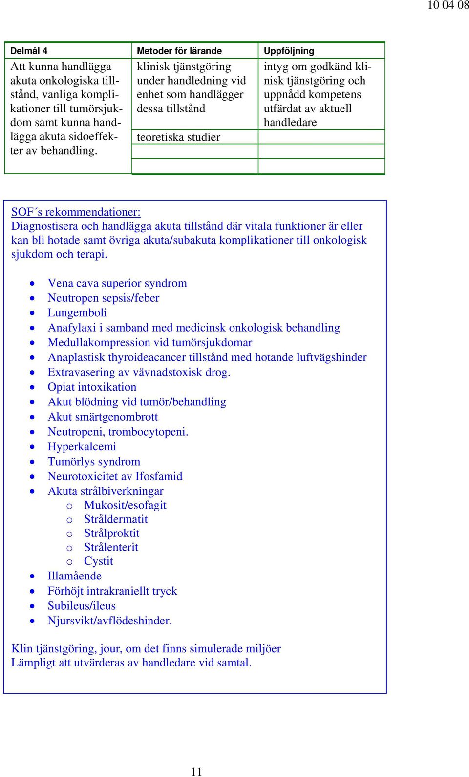 Vena cava superior syndrom Neutropen sepsis/feber Lungemboli Anafylaxi i samband med medicinsk onkologisk behandling Medullakompression vid tumörsjukdomar Anaplastisk thyroideacancer tillstånd med