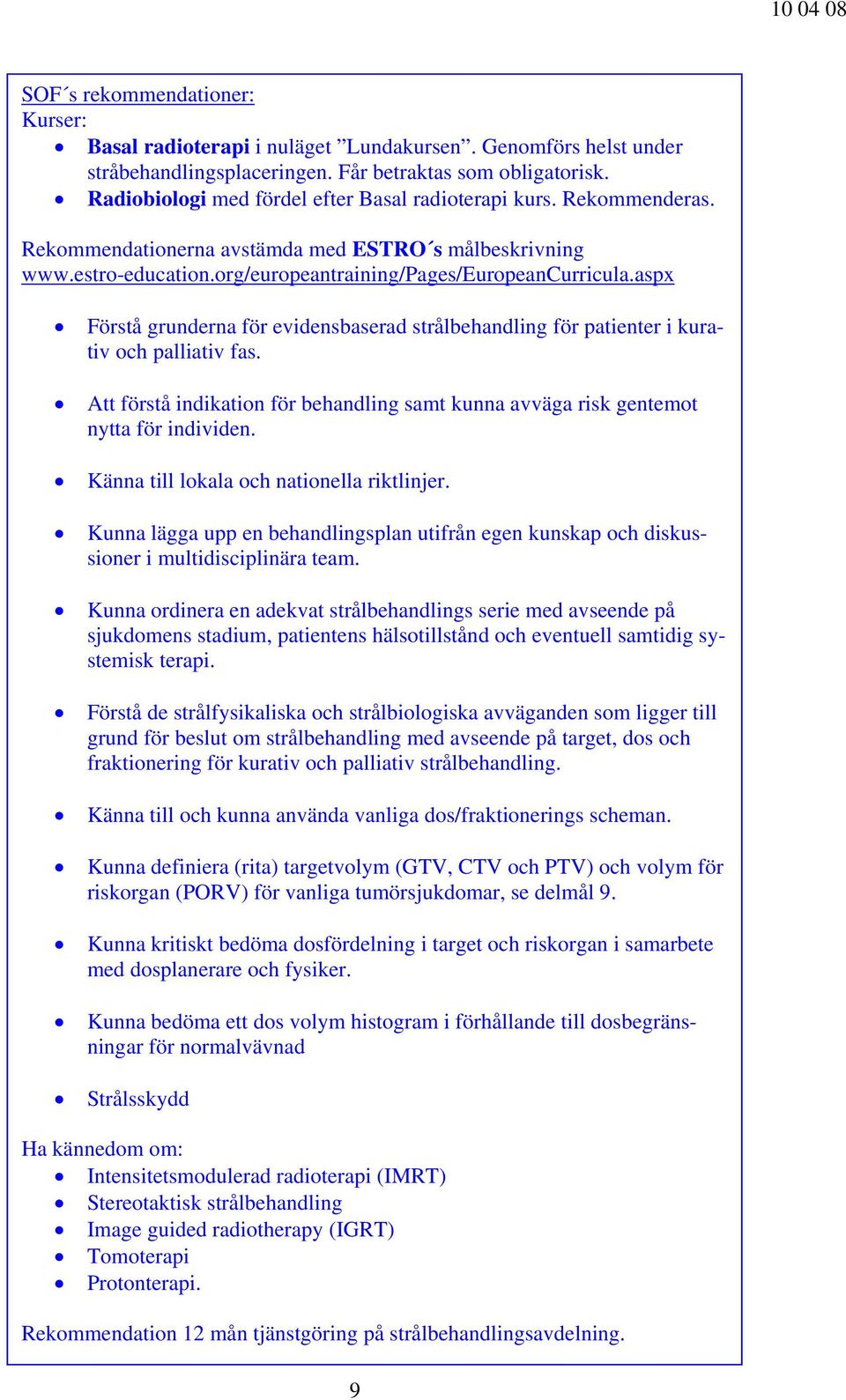 aspx Förstå grunderna för evidensbaserad strålbehandling för patienter i kurativ och palliativ fas. Att förstå indikation för behandling samt kunna avväga risk gentemot nytta för individen.