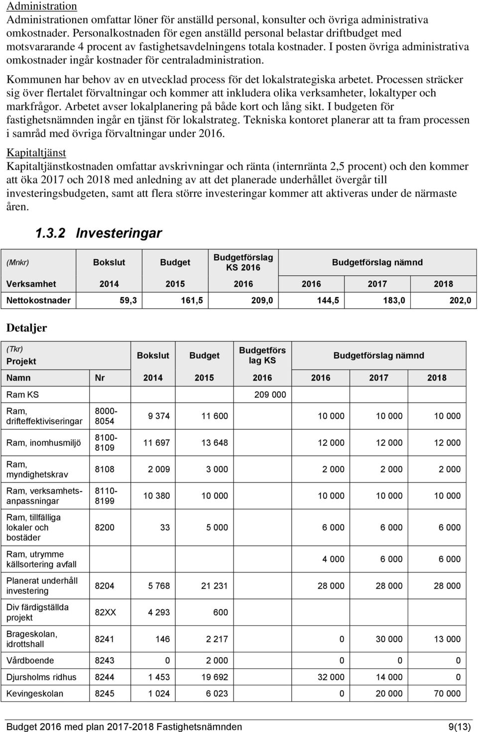 I posten övriga administrativa omkostnader ingår kostnader för centraladministration. Kommunen har behov av en utvecklad process för det lokalstrategiska arbetet.