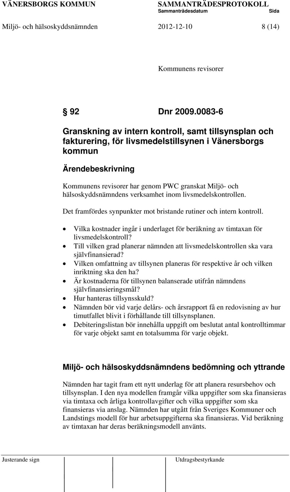 hälsoskyddsnämndens verksamhet inom livsmedelskontrollen. Det framfördes synpunkter mot bristande rutiner och intern kontroll.