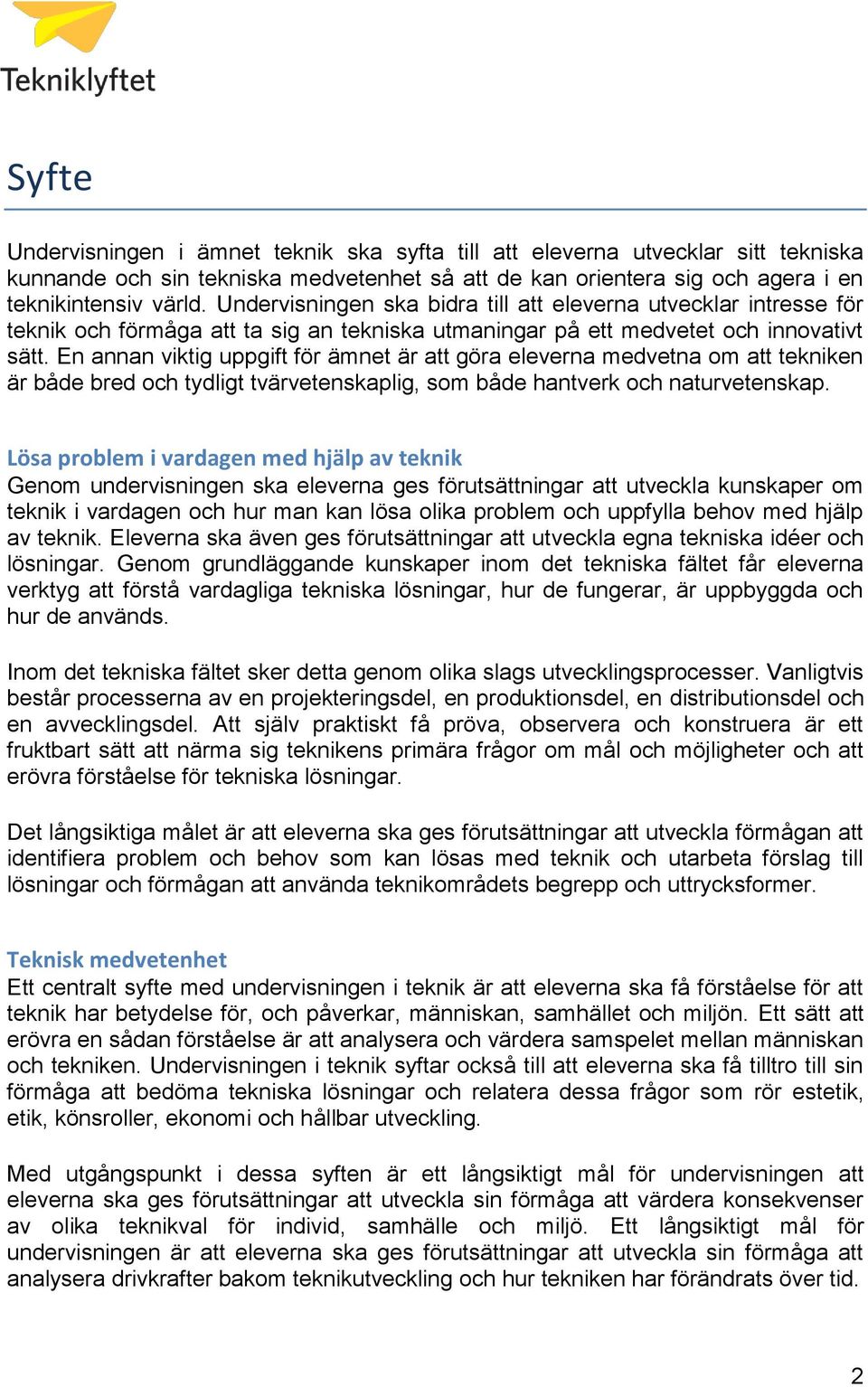 En annan viktig uppgift för ämnet är att göra eleverna medvetna om att tekniken är både bred och tydligt tvärvetenskaplig, som både hantverk och naturvetenskap.