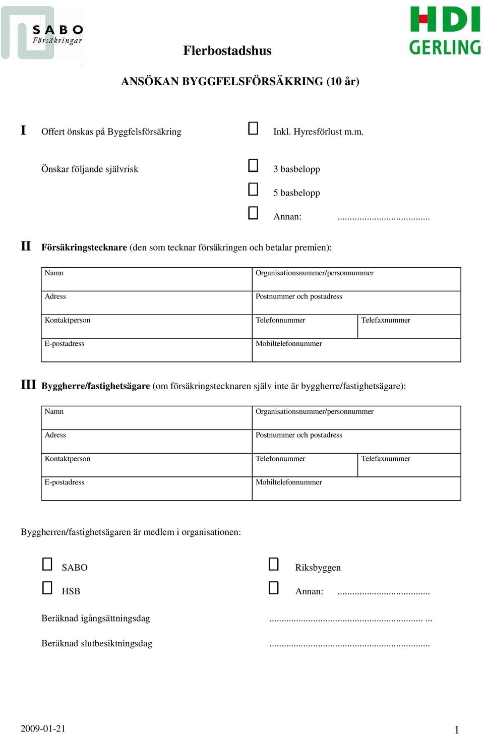 E-postadress Mobiltelefonnummer III Byggherre/fastighetsägare (om försäkringstecknaren själv inte är byggherre/fastighetsägare): Namn Organisationsnummer/personnummer Adress Postnummer och