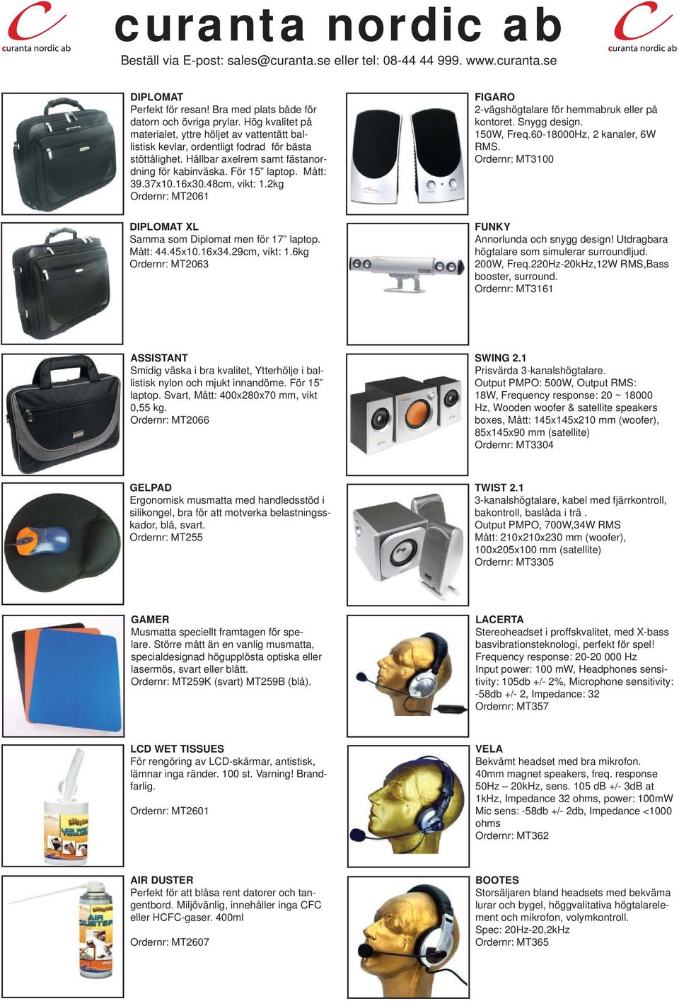 150W, Freq.60-18000Hz, 2 kanaler, 6W RMS. Ordernr: MT3100 DIPLOMAT XL Samma som Diplomat men för 17 laptop. Mått: 44.45x10.16x34.29cm, vikt: 1.6kg Ordernr: MT2063 FUNKY Annorlunda och snygg design!