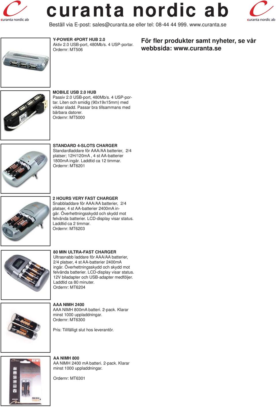 Ordernr: MT6201 2 HOURS VERY FAST CHARGER Snabbladdare för AAA/AA batterier, 2/4 platser, 4 st AA-batterier 2400mA ingår. Överhettningsskydd och skydd mot felvända batterier. LCD-display visar status.