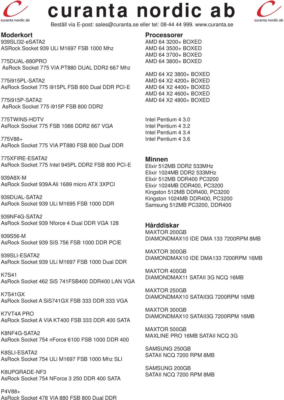 BOXED AMD 64 X2 4600+ BOXED AMD 64 X2 4800+ BOXED 775TWINS-HDTV AsRock Socket 775 FSB 1066 DDR2 667 VGA 775V88+ AsRock Socket 775 VIA PT880 FSB 800 Dual DDR 775XFIRE-ESATA2 AsRock Socket 775 Intel