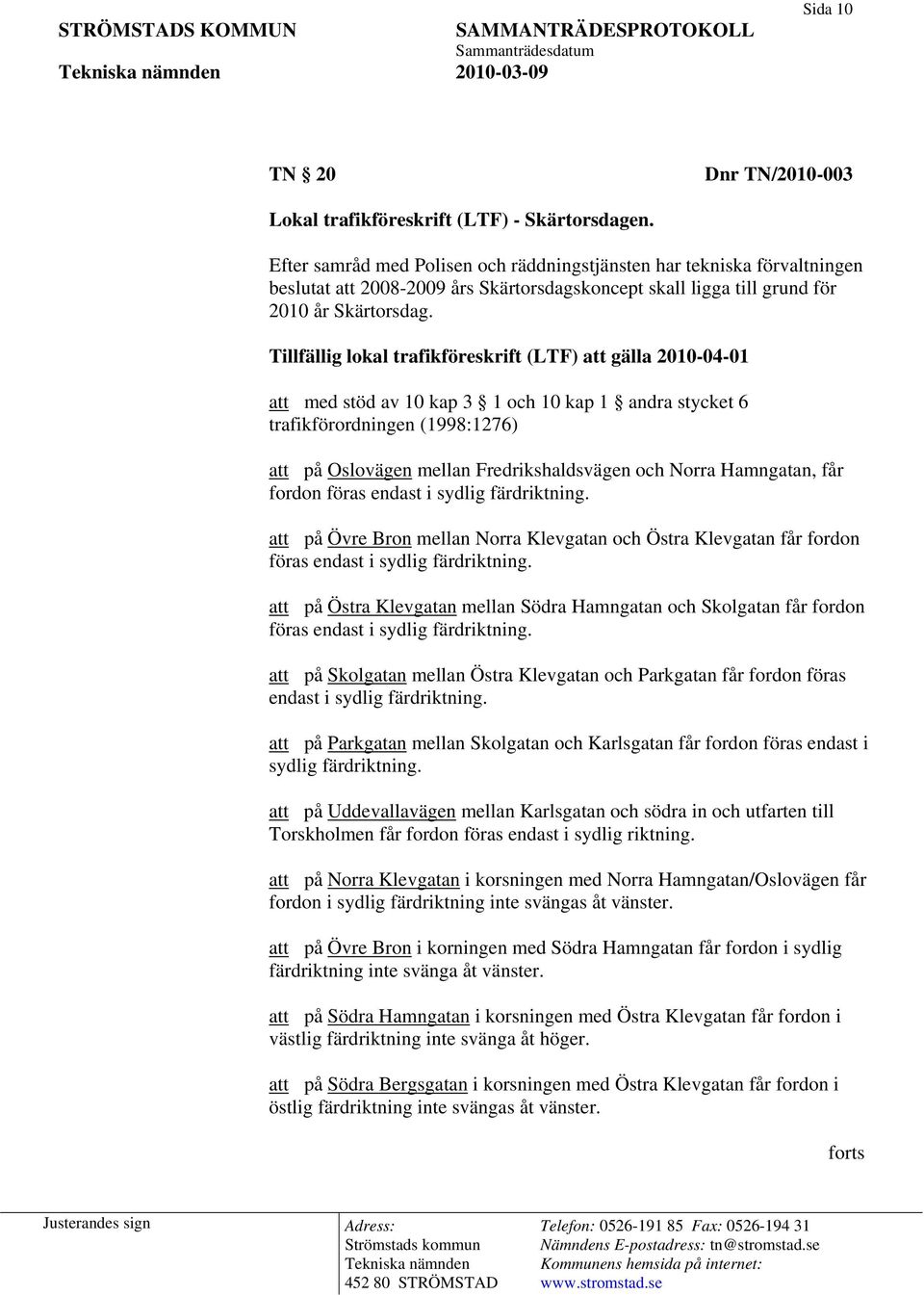 Tillfällig lokal trafikföreskrift (LTF) att gälla 2010-04-01 att med stöd av 10 kap 3 1 och 10 kap 1 andra stycket 6 trafikförordningen (1998:1276) att på Oslovägen mellan Fredrikshaldsvägen och