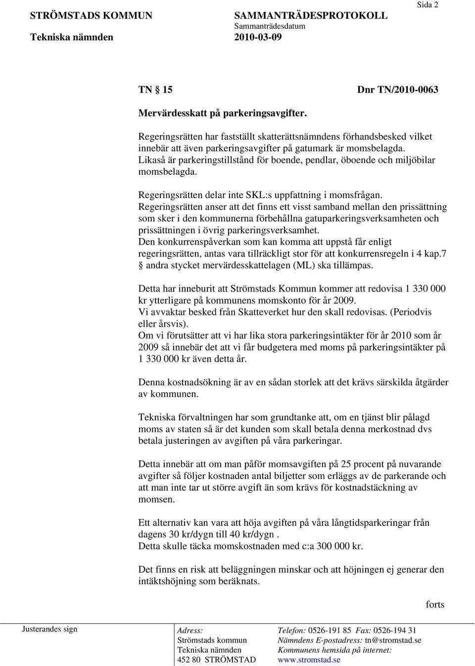 Likaså är parkeringstillstånd för boende, pendlar, öboende och miljöbilar momsbelagda. Regeringsrätten delar inte SKL:s uppfattning i momsfrågan.