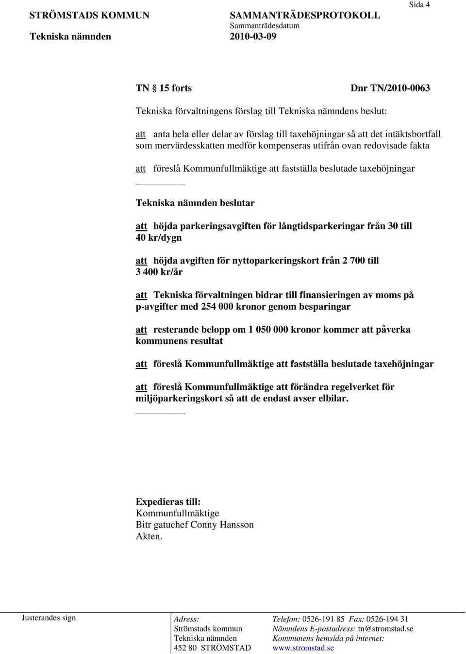 att höjda avgiften för nyttoparkeringskort från 2 700 till 3 400 kr/år att Tekniska förvaltningen bidrar till finansieringen av moms på p-avgifter med 254 000 kronor genom besparingar att resterande