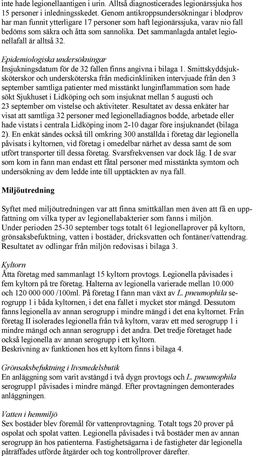 Det sammanlagda antalet legionellafall är alltså 32. Epidemiologiska undersökningar Insjukningsdatum för de 32 fallen finns angivna i bilaga 1.