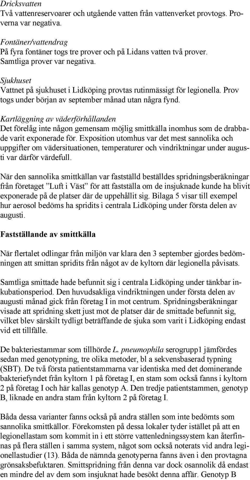 Kartläggning av väderförhållanden Det förelåg inte någon gemensam möjlig smittkälla inomhus som de drabbade varit exponerade för.