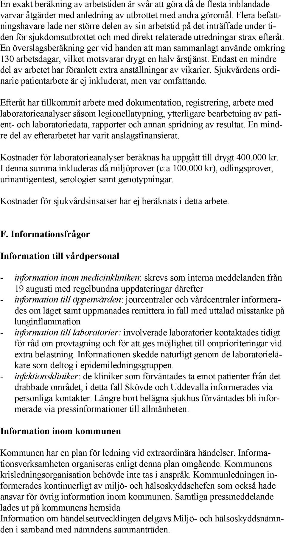 En överslagsberäkning ger vid handen att man sammanlagt använde omkring 130 arbetsdagar, vilket motsvarar drygt en halv årstjänst.