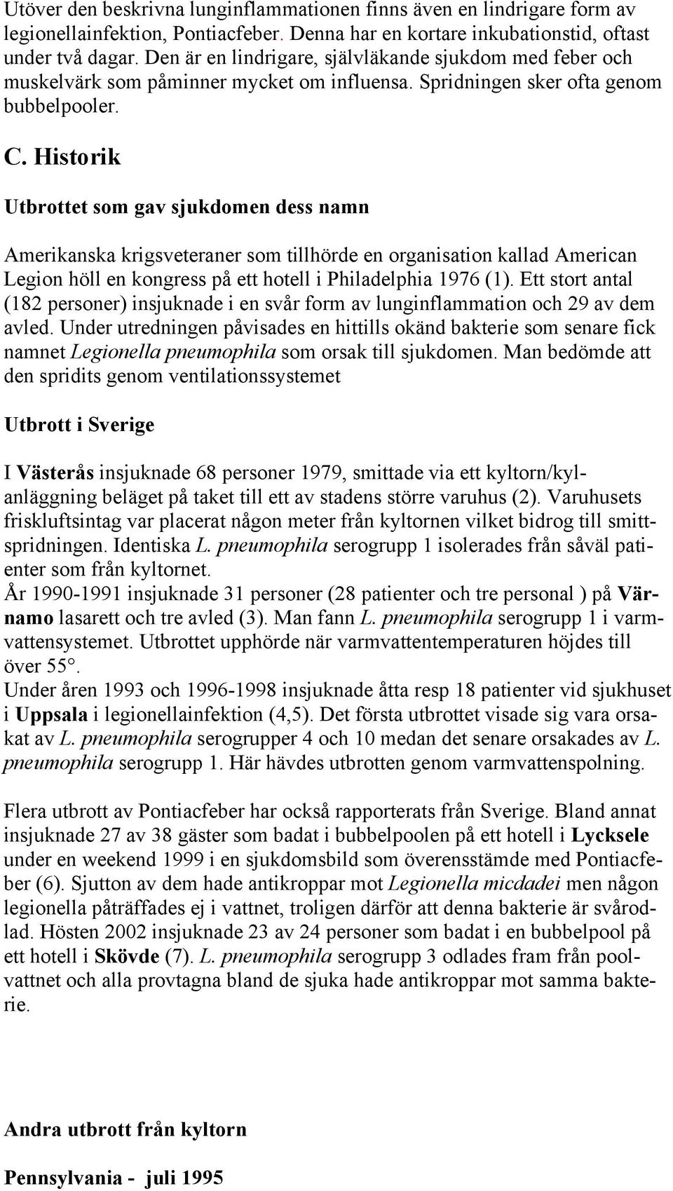 Historik Utbrottet som gav sjukdomen dess namn Amerikanska krigsveteraner som tillhörde en organisation kallad American Legion höll en kongress på ett hotell i Philadelphia 1976 (1).