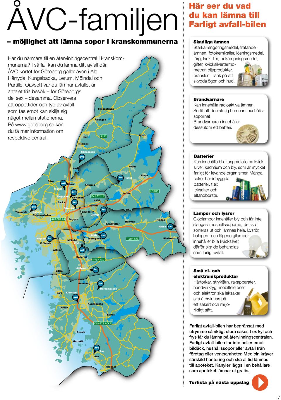 Observera att öppettider och typ av avfall Skeppslanda som tas emot kan skilja sig något mellan stationerna. Älvängen På www.goteborg.se kan du få mer information om Nol ALE respektive central.