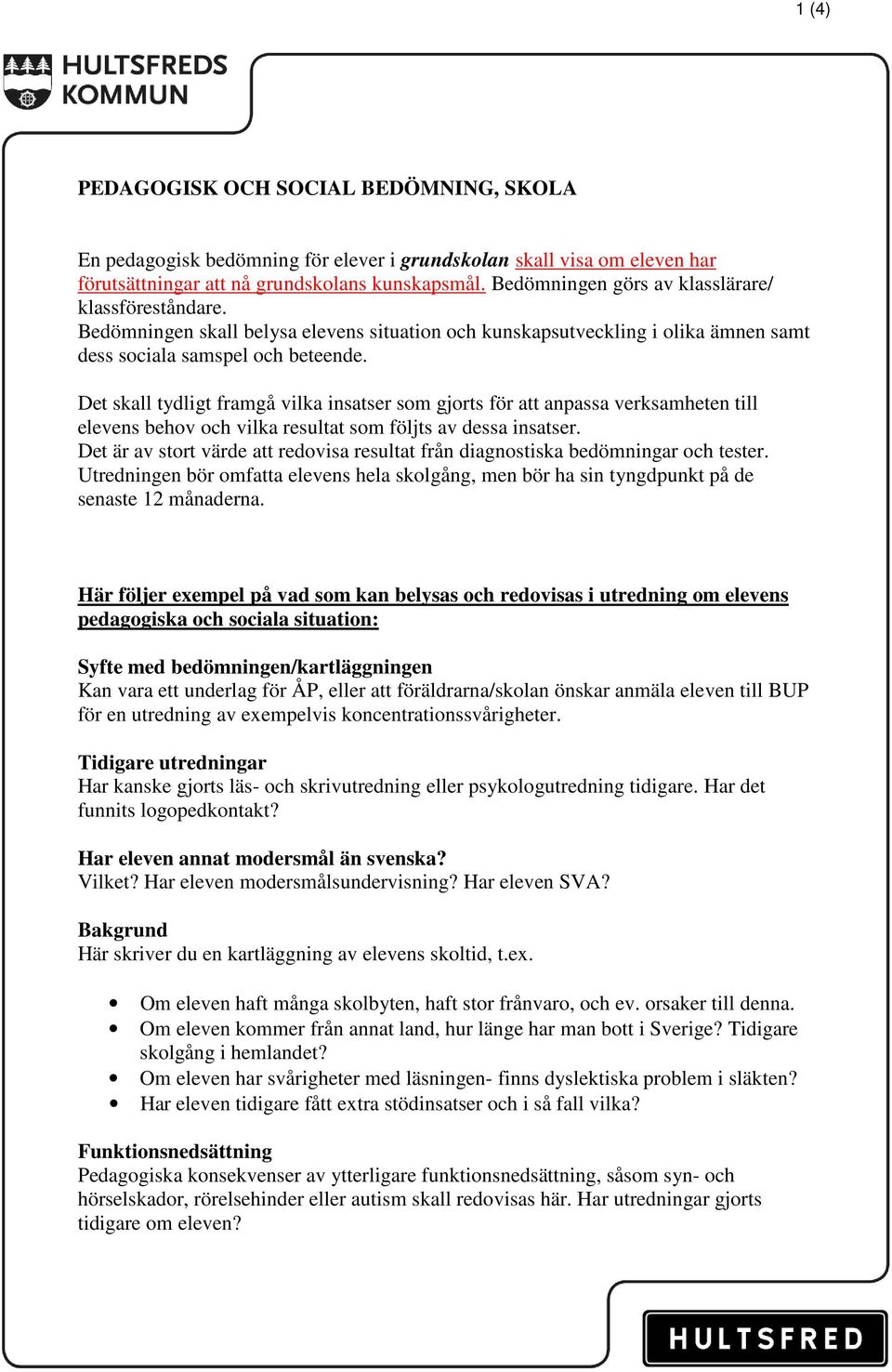 Det skall tydligt framgå vilka insatser som gjorts för att anpassa verksamheten till elevens behov och vilka resultat som följts av dessa insatser.