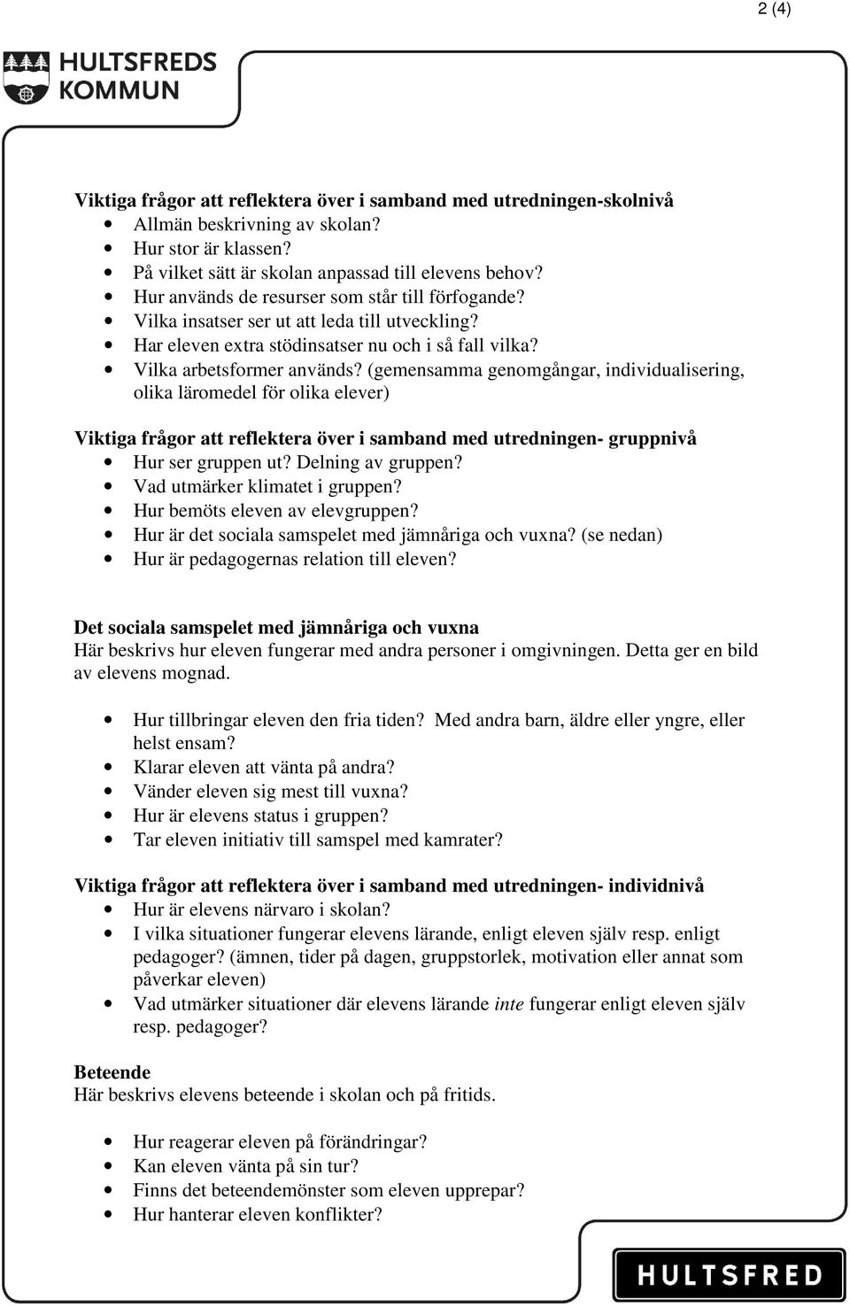 (gemensamma genomgångar, individualisering, olika läromedel för olika elever) Viktiga frågor att reflektera över i samband med utredningen- gruppnivå Hur ser gruppen ut? Delning av gruppen?
