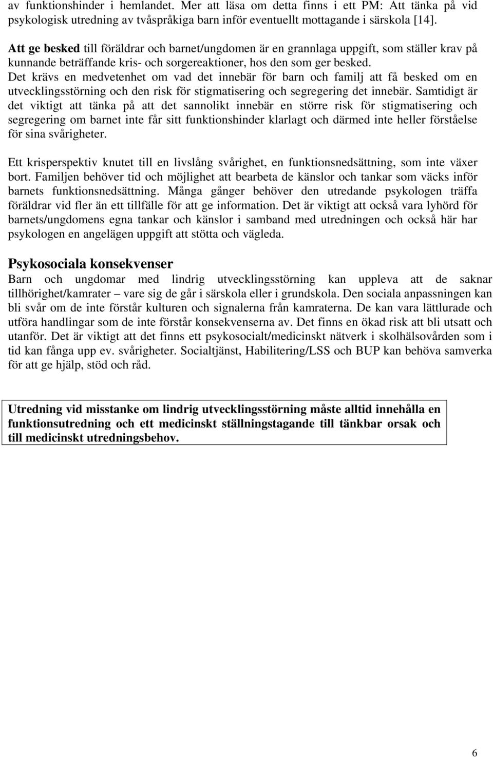 Det krävs en medvetenhet om vad det innebär för barn och familj att få besked om en utvecklingsstörning och den risk för stigmatisering och segregering det innebär.