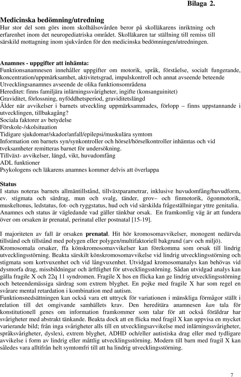 Anamnes - uppgifter att inhämta: Funktionsanamnesen innehåller uppgifter om motorik, språk, förståelse, socialt fungerande, koncentration/uppmärksamhet, aktivitetsgrad, impulskontroll och annat