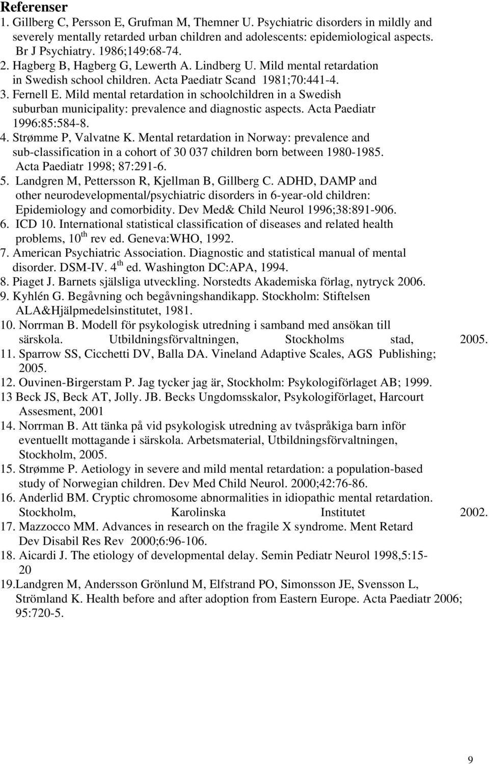 Mild mental retardation in schoolchildren in a Swedish suburban municipality: prevalence and diagnostic aspects. Acta Paediatr 1996:85:584-8. 4. Strømme P, Valvatne K.