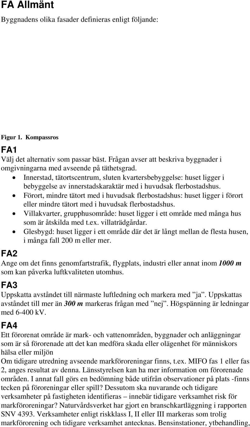 Innerstad, tätortscentrum, sluten kvartersbebyggelse: huset ligger i bebyggelse av innerstadskaraktär med i huvudsak flerbostadshus.