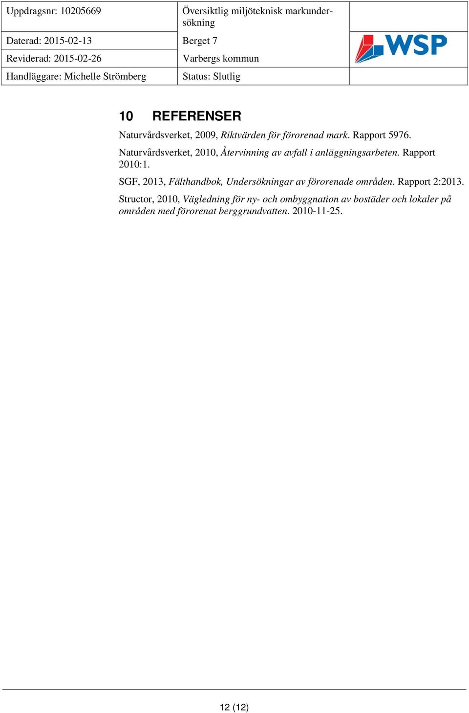 Rapport 2010:1. SGF, 2013, Fälthandbok, Undersökningar av förorenade områden. Rapport 2:2013.